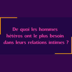 Lire la suite à propos de l’article Le besoin s-xuel des hommes hétéros*.